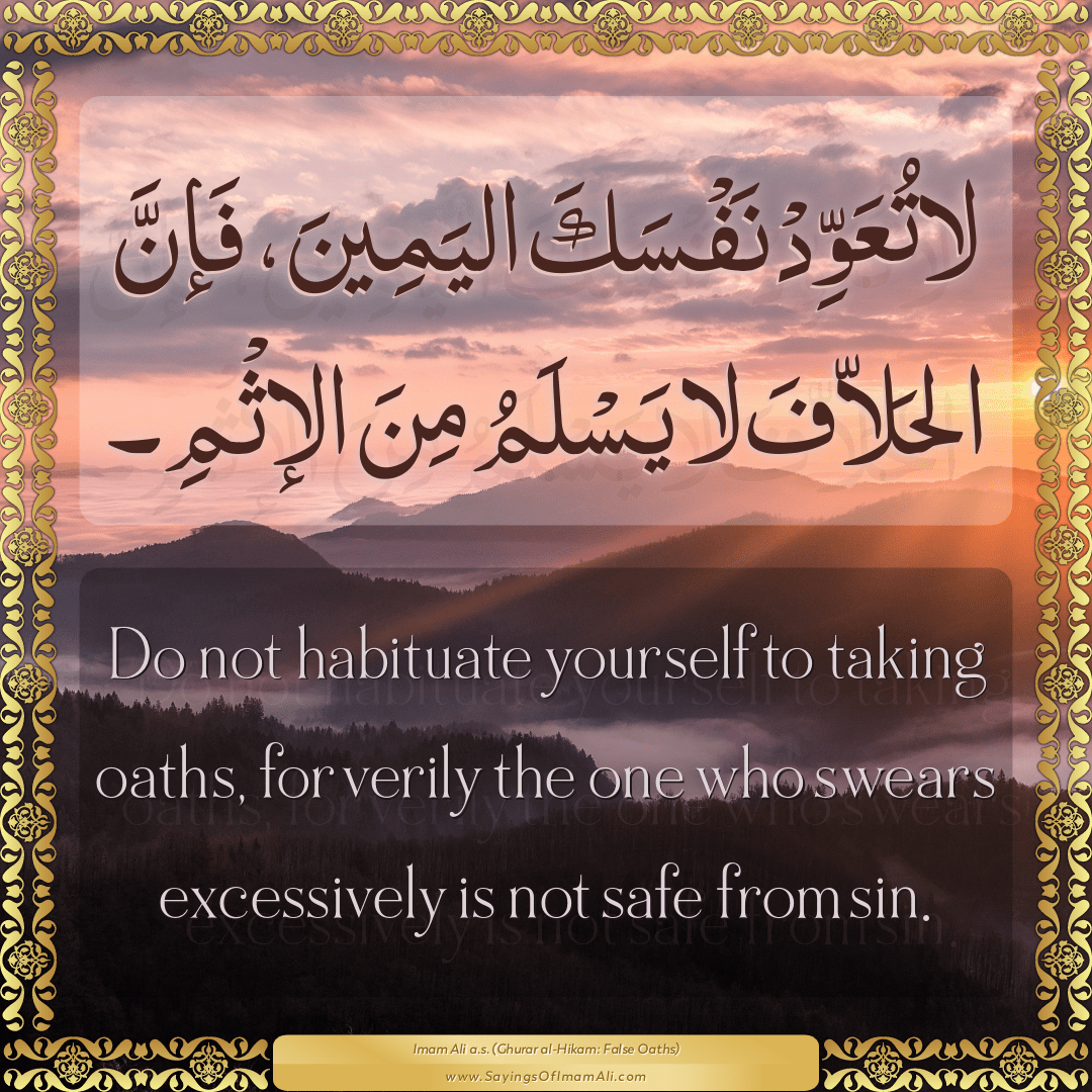 Do not habituate yourself to taking oaths, for verily the one who swears...